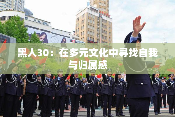黑人30：在多元文化中寻找自我与归属感