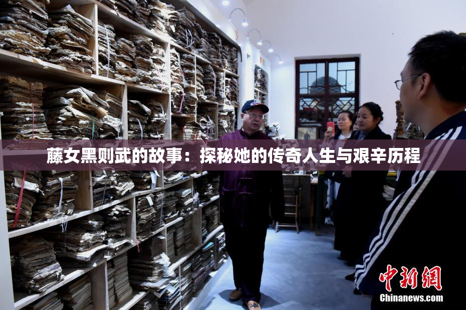 藤女黑则武的故事：探秘她的传奇人生与艰辛历程