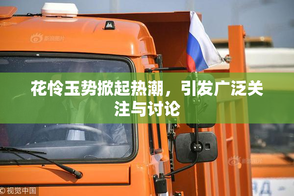 花怜玉势掀起热潮，引发广泛关注与讨论