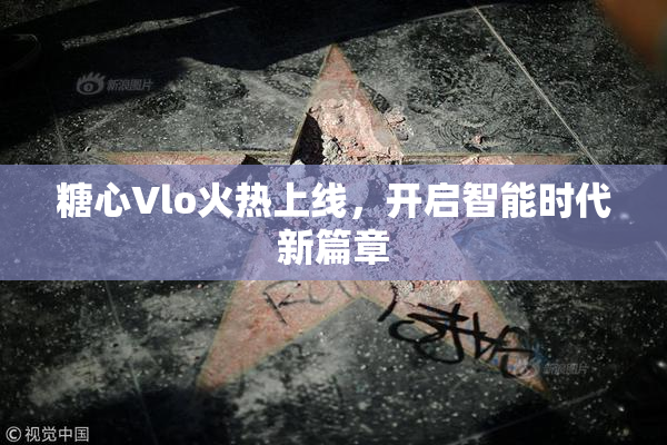 糖心Vlo火热上线，开启智能时代新篇章