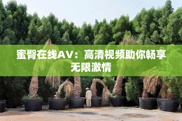 蜜臀在线AV：高清视频助你畅享无限激情