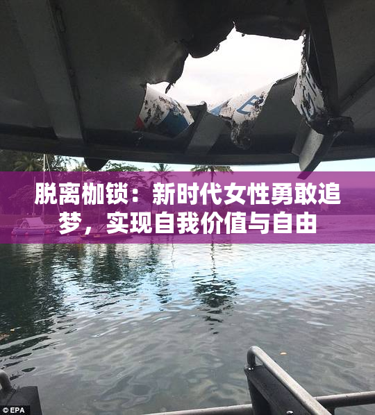 脱离枷锁：新时代女性勇敢追梦，实现自我价值与自由