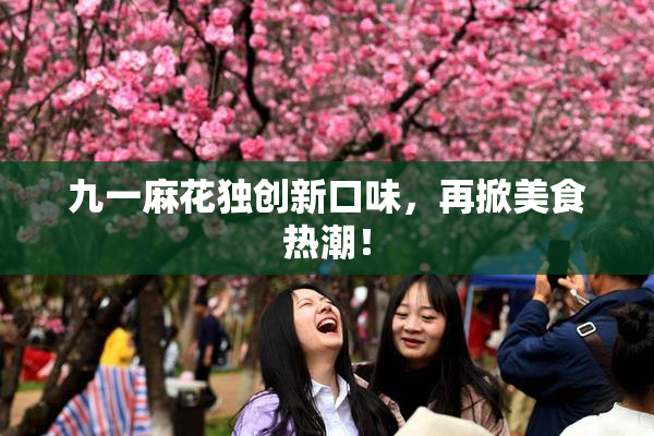 九一麻花独创新口味，再掀美食热潮！