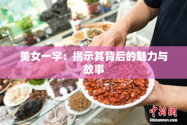 美女一字：揭示其背后的魅力与故事