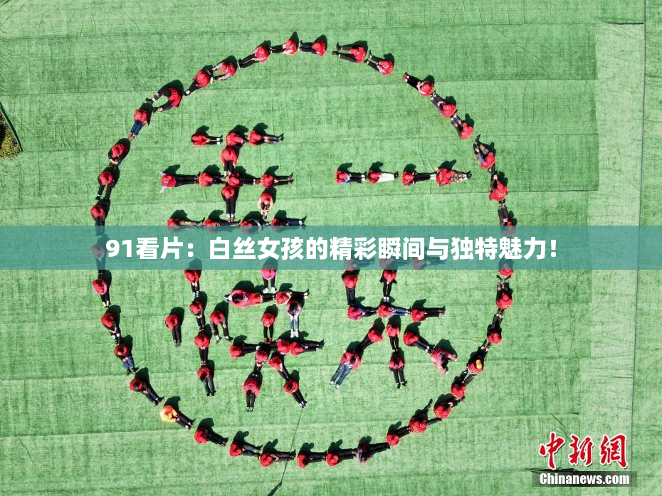 91看片：白丝女孩的精彩瞬间与独特魅力！
