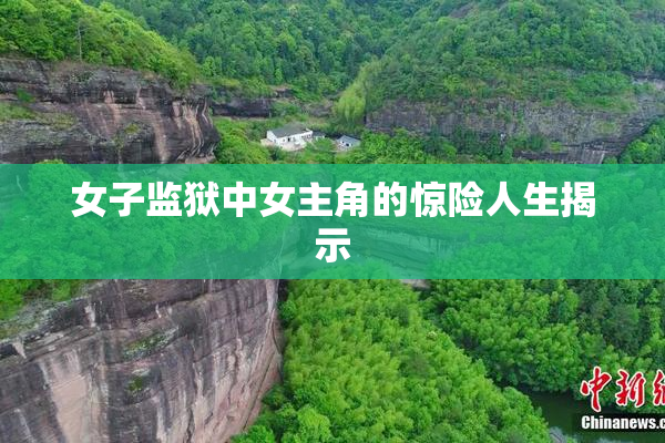 女子监狱中女主角的惊险人生揭示