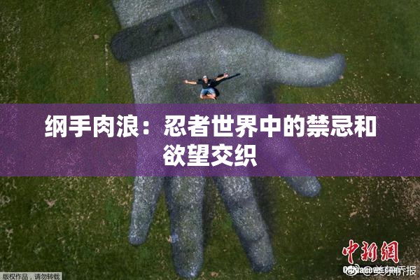 纲手肉浪：忍者世界中的禁忌和欲望交织