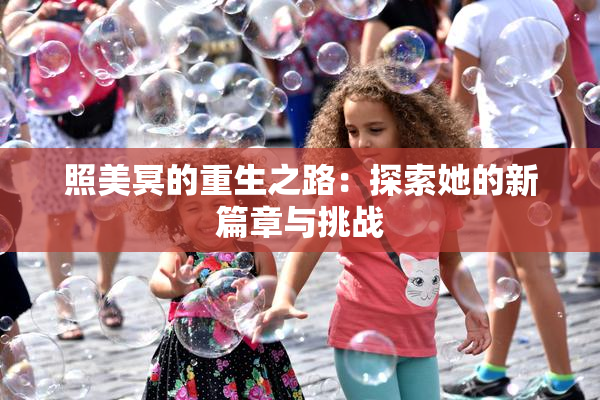 照美冥的重生之路：探索她的新篇章与挑战