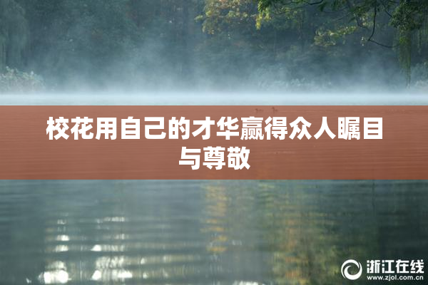 校花用自己的才华赢得众人瞩目与尊敬