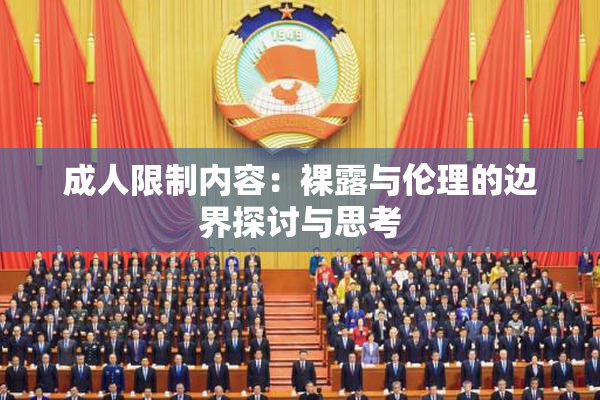 成人限制内容：裸露与伦理的边界探讨与思考