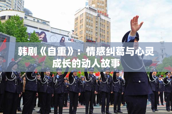 韩剧《自重》：情感纠葛与心灵成长的动人故事
