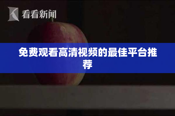 免费观看高清视频的最佳平台推荐