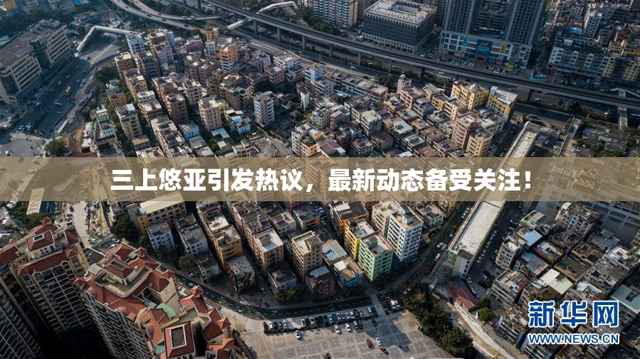 三上悠亚引发热议，最新动态备受关注！