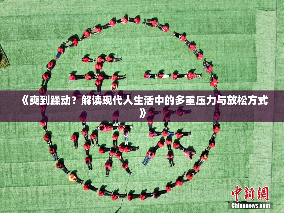 《爽到躁动？解读现代人生活中的多重压力与放松方式》