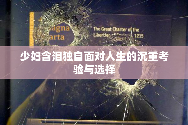少妇含泪独自面对人生的沉重考验与选择