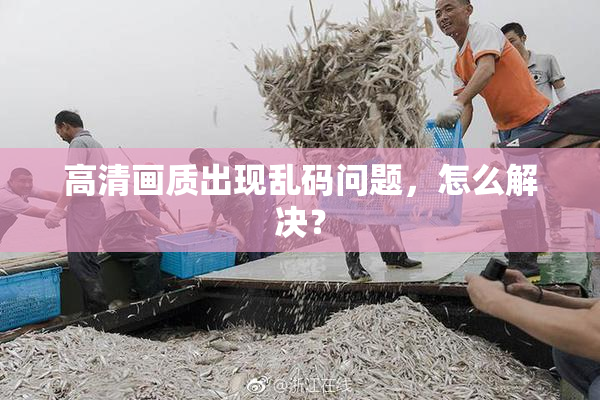 高清画质出现乱码问题，怎么解决？