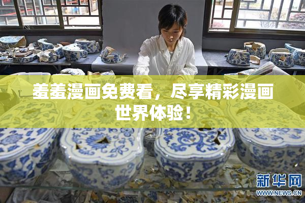 羞羞漫画免费看，尽享精彩漫画世界体验！