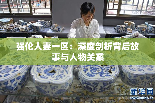 强伦人妻一区：深度剖析背后故事与人物关系