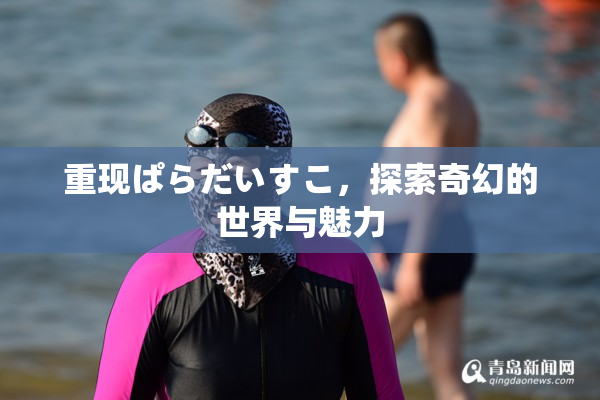 重现ぱらだいすこ，探索奇幻的世界与魅力