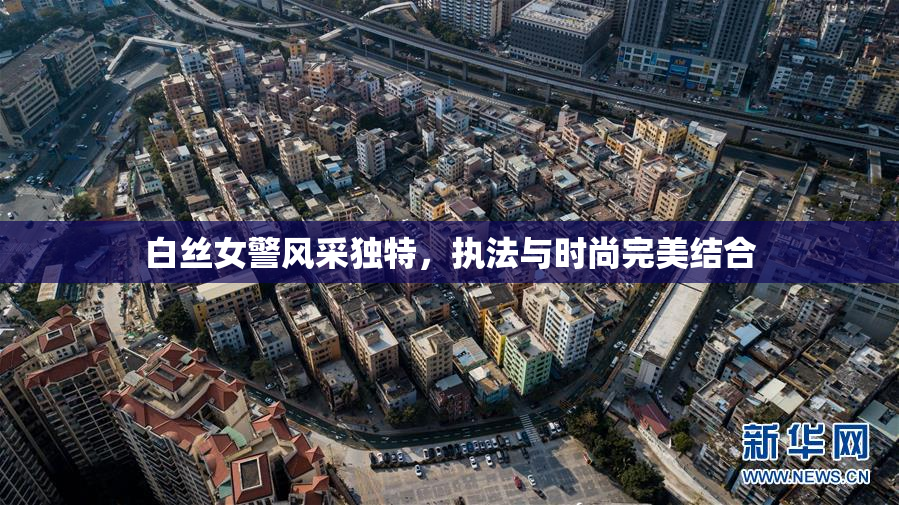 白丝女警风采独特，执法与时尚完美结合