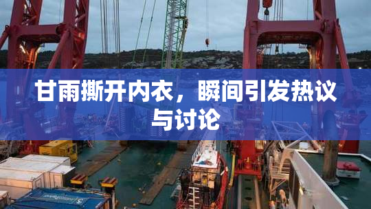 甘雨撕开内衣，瞬间引发热议与讨论