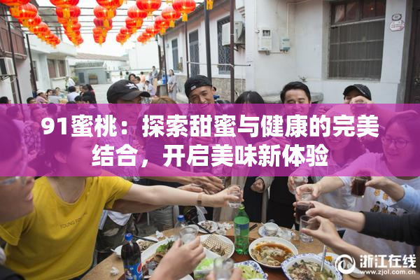 91蜜桃：探索甜蜜与健康的完美结合，开启美味新体验