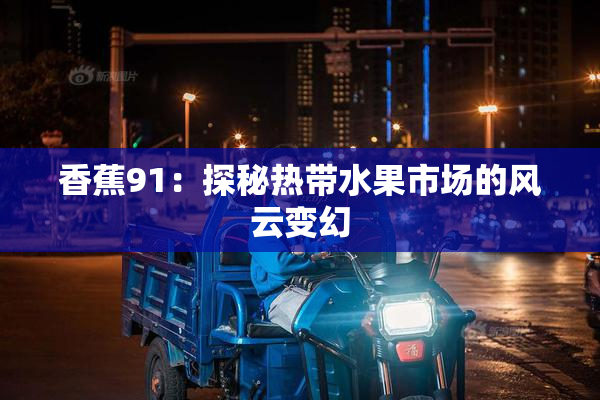 香蕉91：探秘热带水果市场的风云变幻