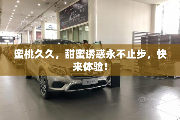 蜜桃久久，甜蜜诱惑永不止步，快来体验！