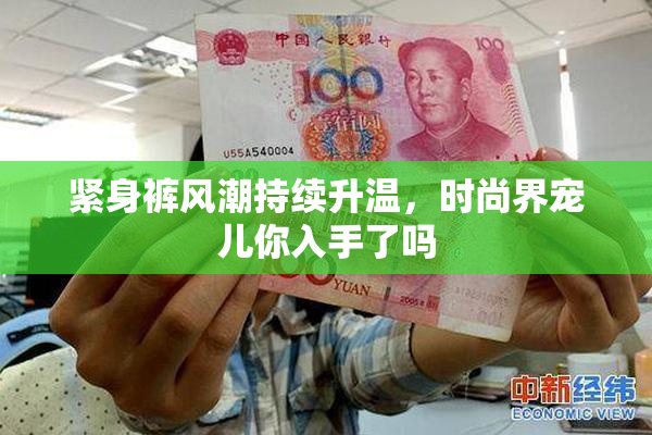 紧身裤风潮持续升温，时尚界宠儿你入手了吗