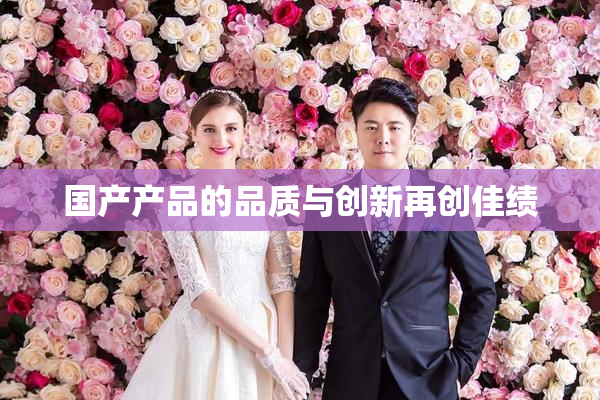 国产产品的品质与创新再创佳绩