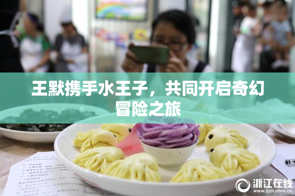 王默携手水王子，共同开启奇幻冒险之旅