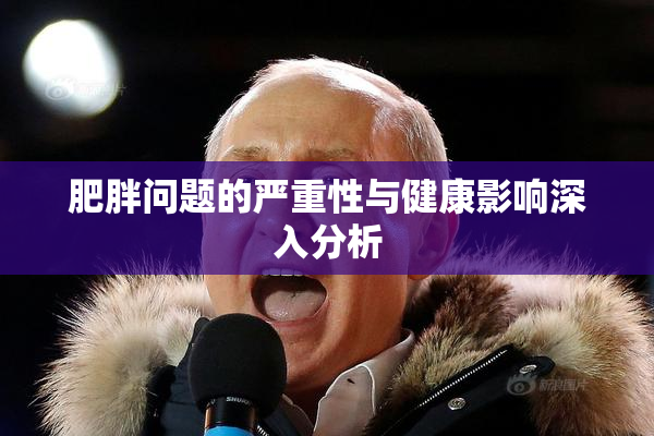 肥胖问题的严重性与健康影响深入分析