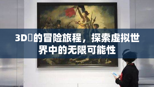 3D姉的冒险旅程，探索虚拟世界中的无限可能性