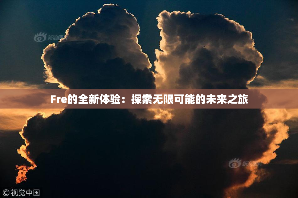 Fre的全新体验：探索无限可能的未来之旅