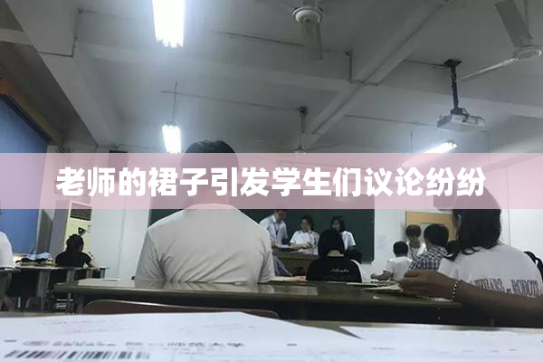 老师的裙子引发学生们议论纷纷