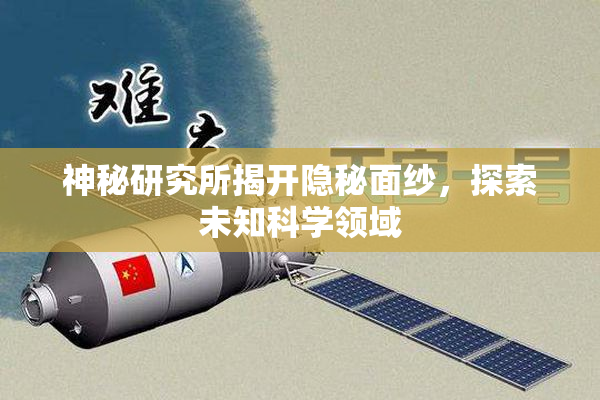 神秘研究所揭开隐秘面纱，探索未知科学领域