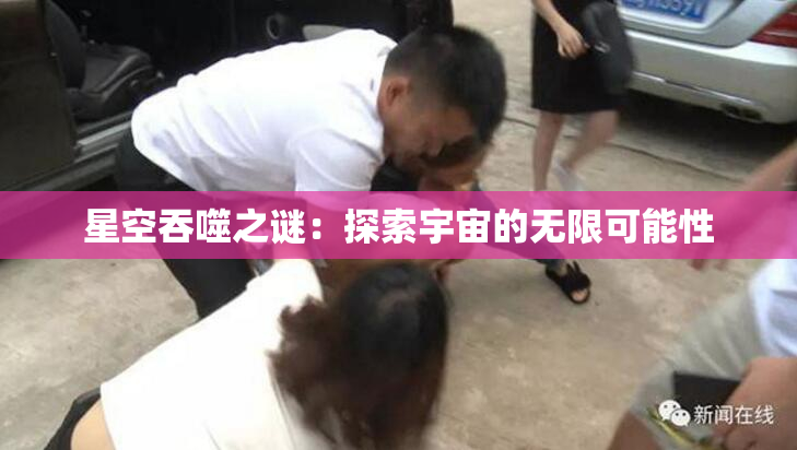 星空吞噬之谜：探索宇宙的无限可能性