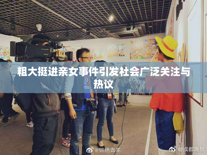 粗大挺进亲女事件引发社会广泛关注与热议