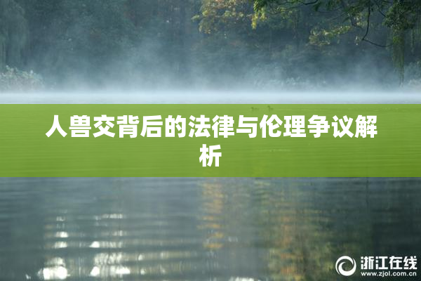 人兽交背后的法律与伦理争议解析