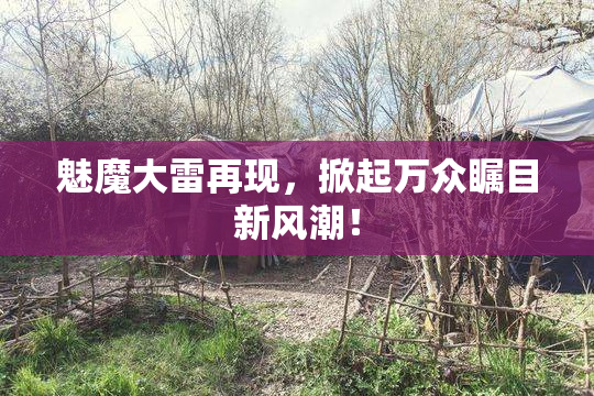 魅魔大雷再现，掀起万众瞩目新风潮！