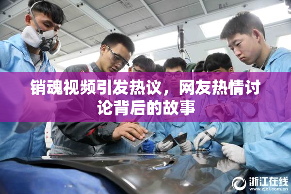 销魂视频引发热议，网友热情讨论背后的故事
