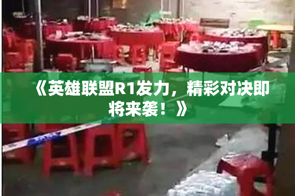 《英雄联盟R1发力，精彩对决即将来袭！》