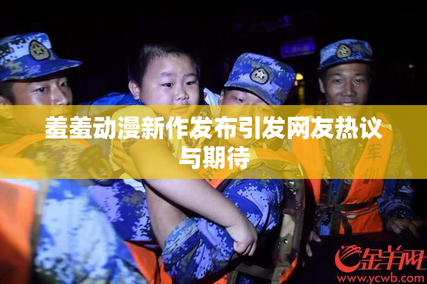 羞羞动漫新作发布引发网友热议与期待
