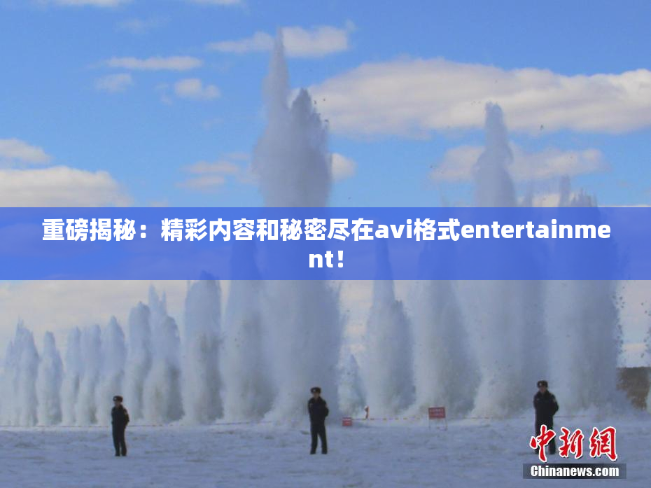 重磅揭秘：精彩内容和秘密尽在avi格式entertainment！