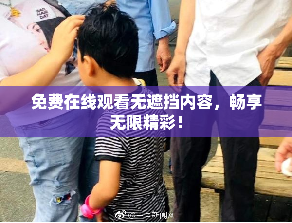 免费在线观看无遮挡内容，畅享无限精彩！