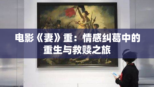 电影《妻》重：情感纠葛中的重生与救赎之旅