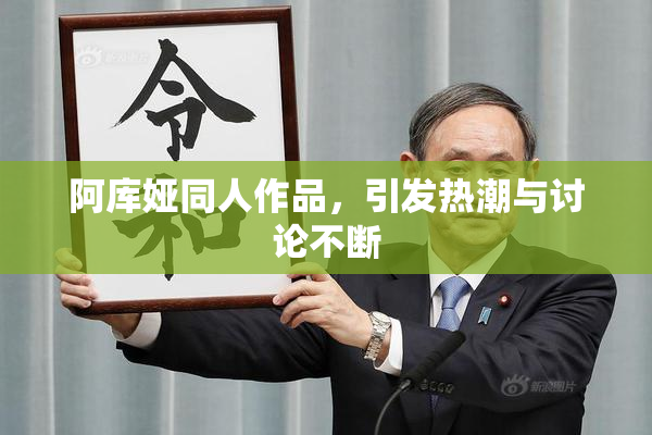 阿库娅同人作品，引发热潮与讨论不断