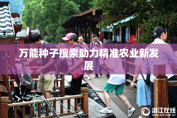万能种子搜索助力精准农业新发展