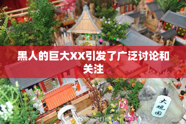 黑人的巨大XX引发了广泛讨论和关注