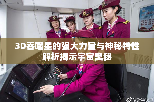 3D吞噬星的强大力量与神秘特性解析揭示宇宙奥秘